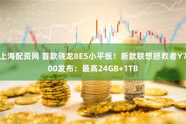 上海配资网 首款骁龙8E5小平板！新款联想拯救者Y700发布：最高24GB+1TB