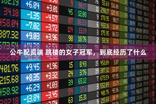 公牛配资端 跳楼的女子冠军，到底经历了什么