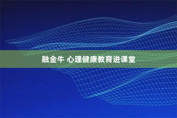 融金牛 心理健康教育进课堂